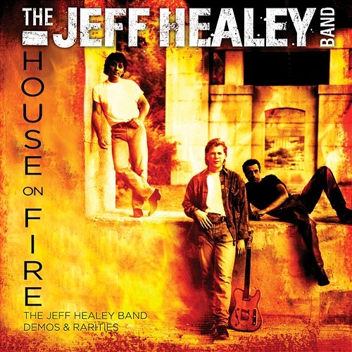 House On Fire: The Jeff Healey Band Demos & Rarities The Jeff Healey Band