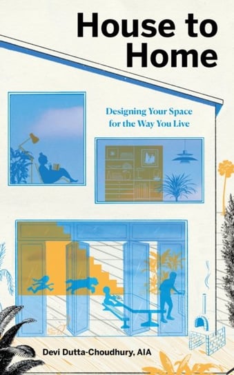 House to Home: Designing Your Space for the Way You Live Devi Dutta-Choudhury