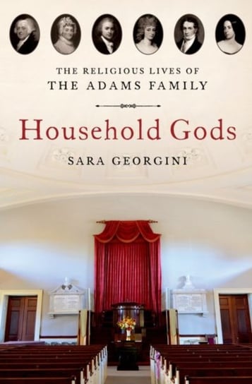 Household Gods: The Religious Lives of the Adams Family Opracowanie zbiorowe