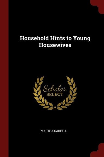 Household Hints to Young Housewives Careful Martha