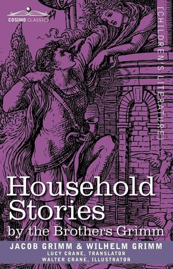 Household Stories by the Brothers Grimm Grimm Jacob Ludwig Carl