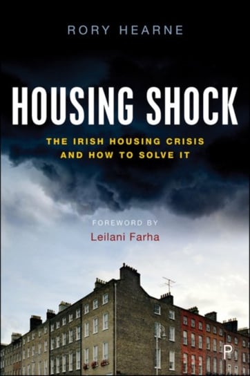 Housing Shock: The Irish Housing Crisis and How to Solve It Rory Hearne