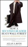 How a Second Grader Beats Wall Street: Golden Rules Any Investor Can Learn Roth Allan S.