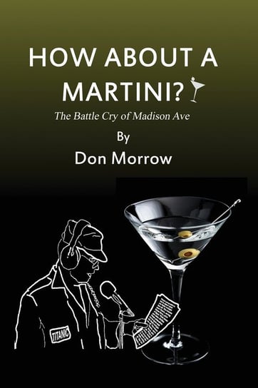 How about a Martini? The Battle Cry of Madison Ave - Large Print Don Morrow