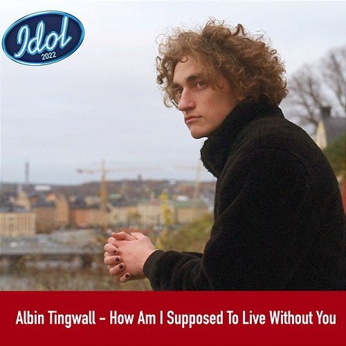 How Am I Supposed To Live Without You Albin Tingwall