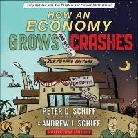 How an Economy Grows and Why It Crashes Schiff Peter D., Schiff Andrew J.