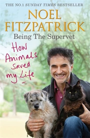 How Animals Saved My Life: Being the Supervet: The Number 1 Sunday Times Bestseller Professor Noel Fitzpatrick