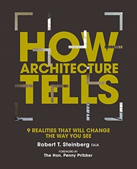 How Architecture Tells: 9 Realities that will Change the Way You See Robert Steinberg, Gerald Sindell