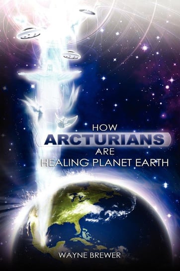 How Arcturians Are Healing Planet Earth Brewer Wayne