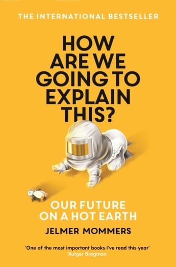 How Are We Going to Explain This?: Our Future on a Hot Earth Jelmer Mommers