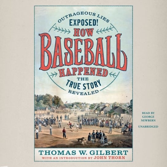 How Baseball Happened Gilbert Thomas W., Thorn John