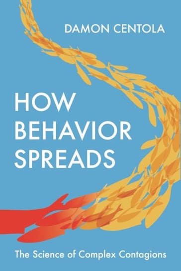 How Behavior Spreads: The Science of Complex Contagions Damon Centola