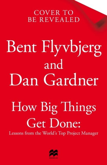 How Big Things Get Done: The Surprising Factors Behind Every Successful Project, from Home Renovations to Space Exploration Pan Macmillan