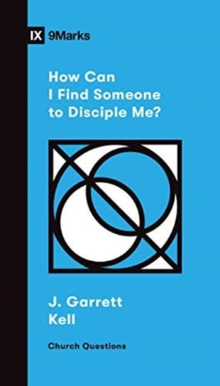 How Can I Find Someone to Disciple Me? J. Garrett Kell