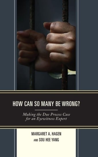 How Can So Many Be Wrong?: Making the Due Process Case for an Eyewitness Expert Margaret A. Hagen, Sou Hee Yang