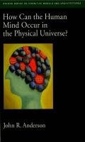 How Can the Human Mind Occur in the Physical Universe? Anderson John R.