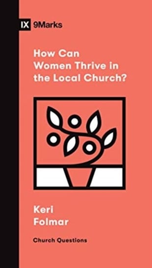 How Can Women Thrive in the Local Church? Keri Folmar