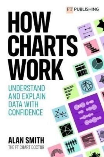 How Charts Work: Understand and explain data with confidence Smith Alan