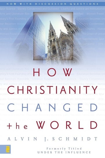How Christianity Changed the World Alvin J. Schmidt