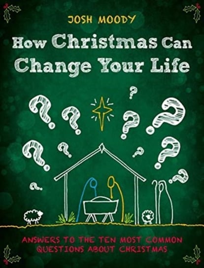 How Christmas Can Change Your Life. Answers to the Ten Most Common Questions about Christmas Josh Moody