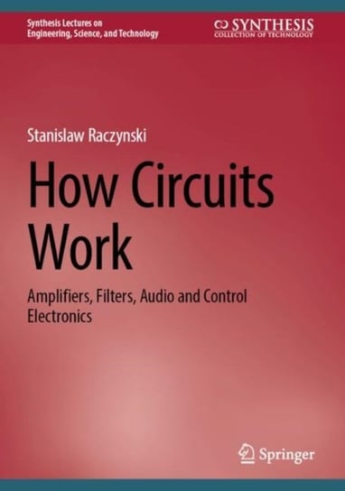 How Circuits Work: Amplifiers, Filters, Audio and Control Electronics Springer International Publishing AG