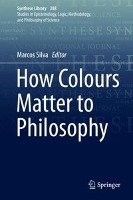 How Colours Matter to Philosophy Springer-Verlag Gmbh, Springer International Publishing Ag
