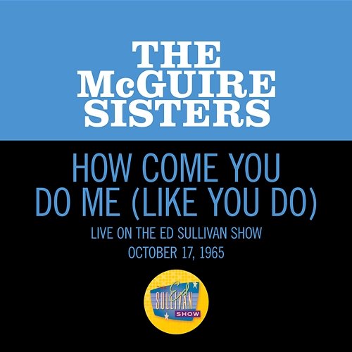How Come You Do Me (Like You Do) The McGuire Sisters