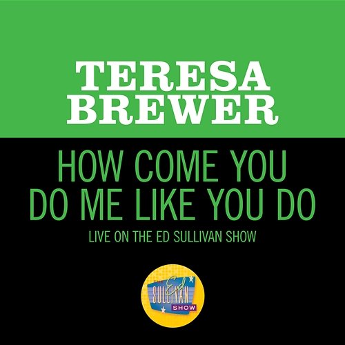How Come You Do Me Like You Do Teresa Brewer
