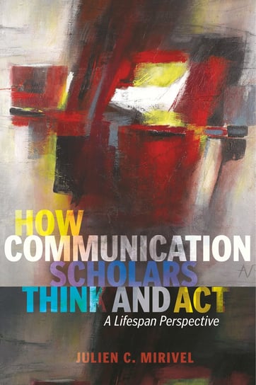 How Communication Scholars Think and Act Mirivel Julien C.