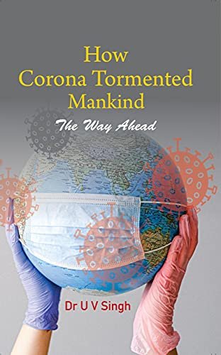 How Corona Tormented Mankind: The Way Ahead U.V. Singh
