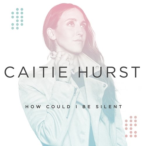 How Could I Be Silent Caitie Hurst