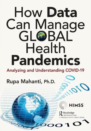 How Data Can Manage Global Health Pandemics: Analyzing and Understanding COVID-19 Rupa Mahanti