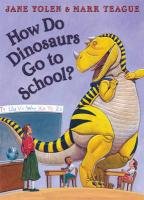 How Do Dinosaurs Go To School? Teague Mark, Yolen Jane