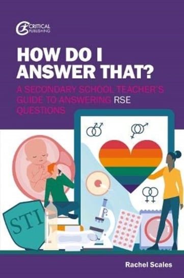How Do I Answer That?: A Secondary School Teachers Guide to Answering RSE Questions Rachel Scales