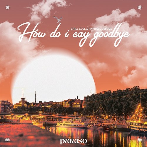 How Do I Say Goodbye Chill Gull & Raphael DeLove
