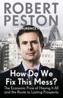 How Do We Fix This Mess? The Economic Price of Having it all, and the Route to Lasting Prosperity Peston Robert