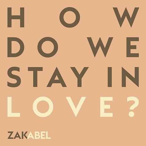How Do We Stay in Love? Zak Abel