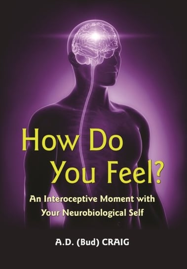 How Do You Feel? An Interoceptive Moment with Your Neurobiological Self A. D. Craig