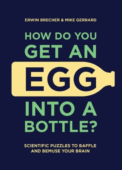 How Do You Get An Egg Into A Bottle?: Scientific puzzles to baffle and bemuse your brain Erwin Brecher, Gerrard Mike
