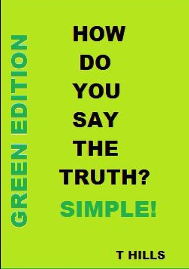 How Do You Say The Truth?  Simple (Green Edition) T. Hills