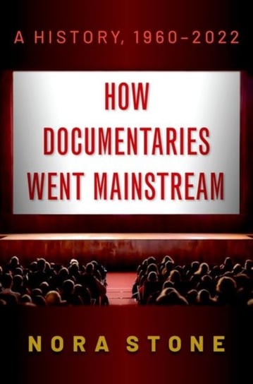 How Documentaries Went Mainstream: A History, 1960-2022 Opracowanie zbiorowe