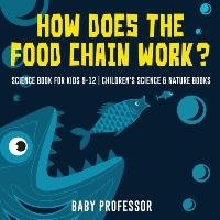 How Does the Food Chain Work? - Science Book for Kids 9-12 | Children's Science & Nature Books Baby Professor