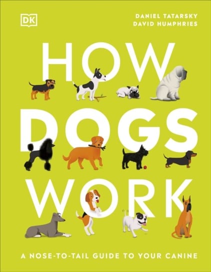 How Dogs Work: A Head-to-Tail Guide to Your Canine Daniel Tatarsky