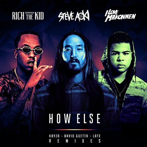 How Else Steve Aoki feat. Rich The Kid & ILoveMakonnen, ILOVEMAKONNEN