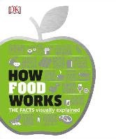How Food Works: The Facts Visually Explained Dk