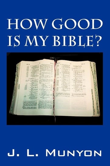 How Good Is My Bible? Munyon J. L.