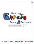 How Google Tests Software Whittaker James A., Arbon Jason, Carollo Jeff