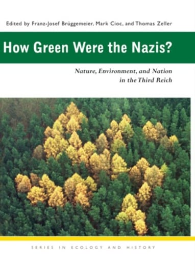 How Green Were the Nazis?: Nature, Environment, and Nation in the Third Reich Ohio Univ Pr