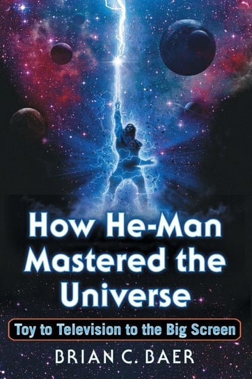 How He-Man Mastered the Universe Brian C. Baer