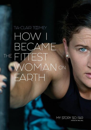 How I Became The Fittest Woman On Earth Toomey Tia-Clair